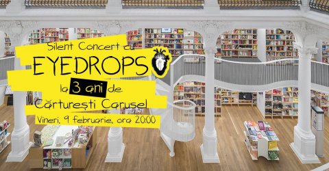 3 ani de Carturesti Carusel: Silent Concert cu EYEDROPS - afisul